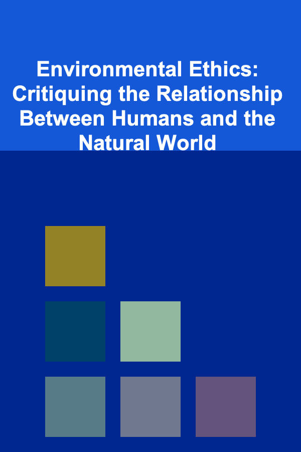 Environmental Ethics: Critiquing the Relationship Between Humans and the Natural World