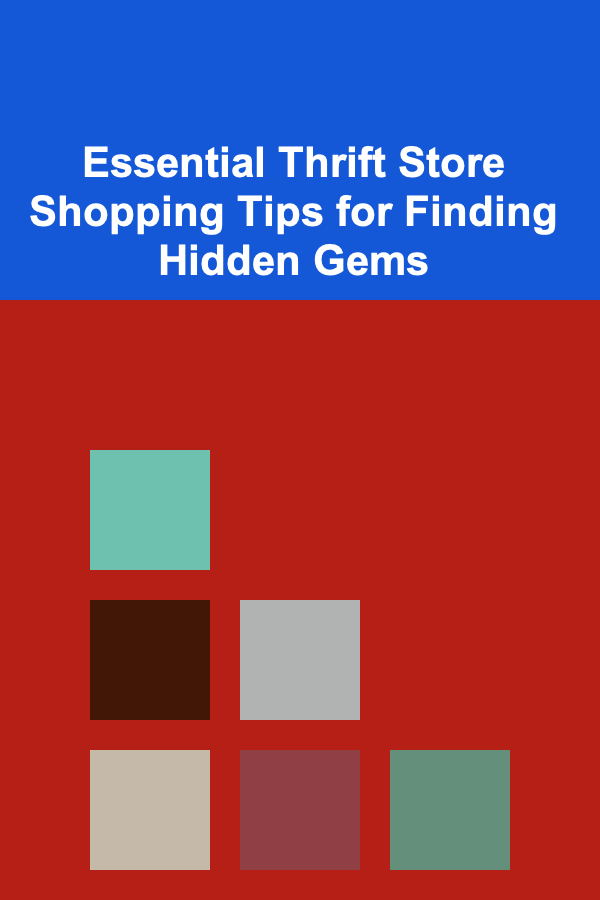 Essential Thrift Store Shopping Tips for Finding Hidden Gems