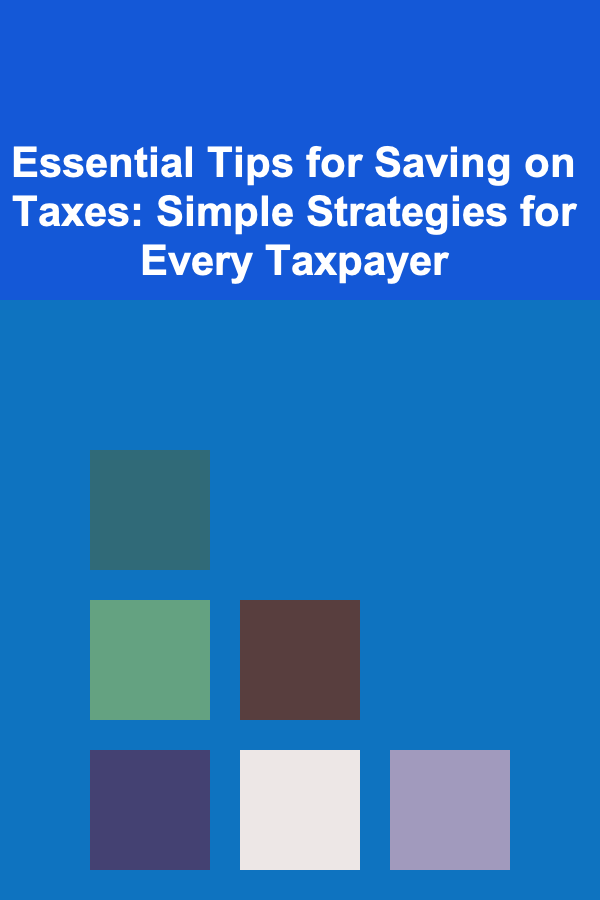 Essential Tips for Saving on Taxes: Simple Strategies for Every Taxpayer