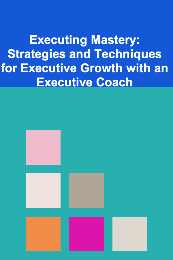 Executing Mastery: Strategies and Techniques for Executive Growth with an Executive Coach
