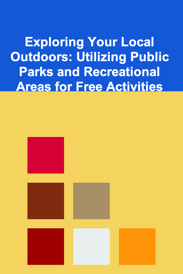 Exploring Your Local Outdoors: Utilizing Public Parks and Recreational Areas for Free Activities