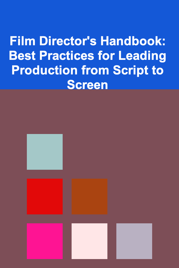 Film Director's Handbook: Best Practices for Leading Production from Script to Screen