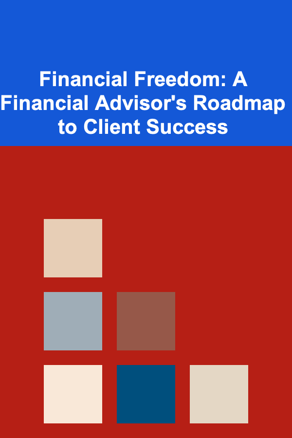 Financial Freedom: A Financial Advisor's Roadmap to Client Success
