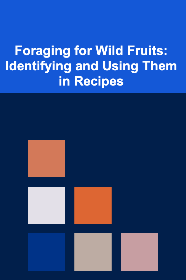 Foraging for Wild Fruits: Identifying and Using Them in Recipes
