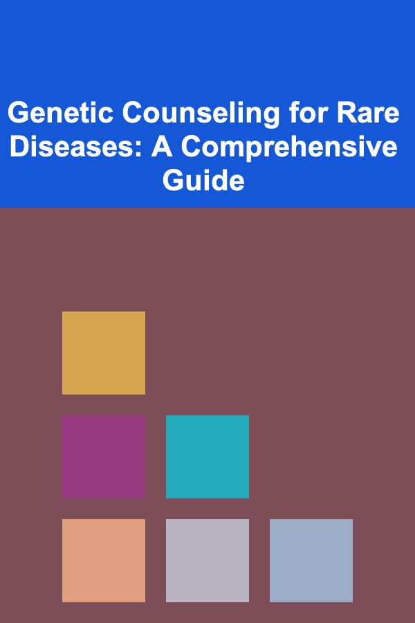 Genetic Counseling for Rare Diseases: A Comprehensive Guide
