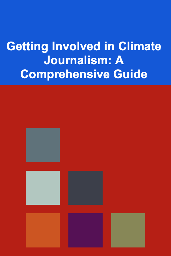 Getting Involved in Climate Journalism: A Comprehensive Guide