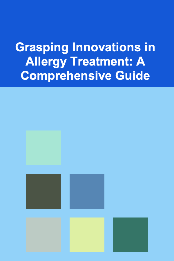 Grasping Innovations in Allergy Treatment: A Comprehensive Guide