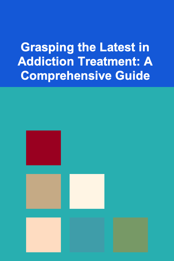 Grasping the Latest in Addiction Treatment: A Comprehensive Guide