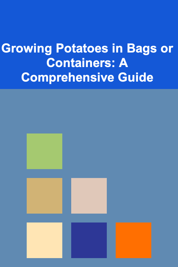 Growing Potatoes in Bags or Containers: A Comprehensive Guide