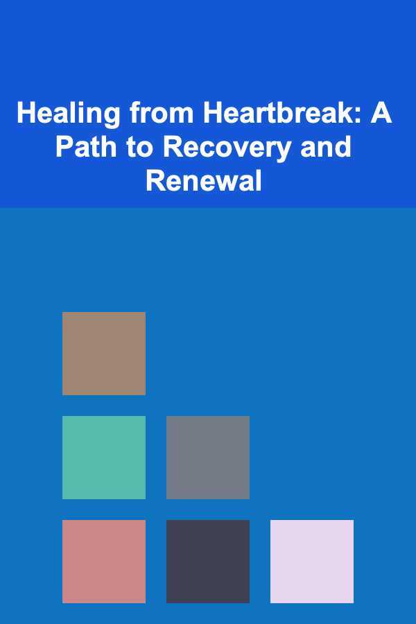 Healing from Heartbreak: A Path to Recovery and Renewal