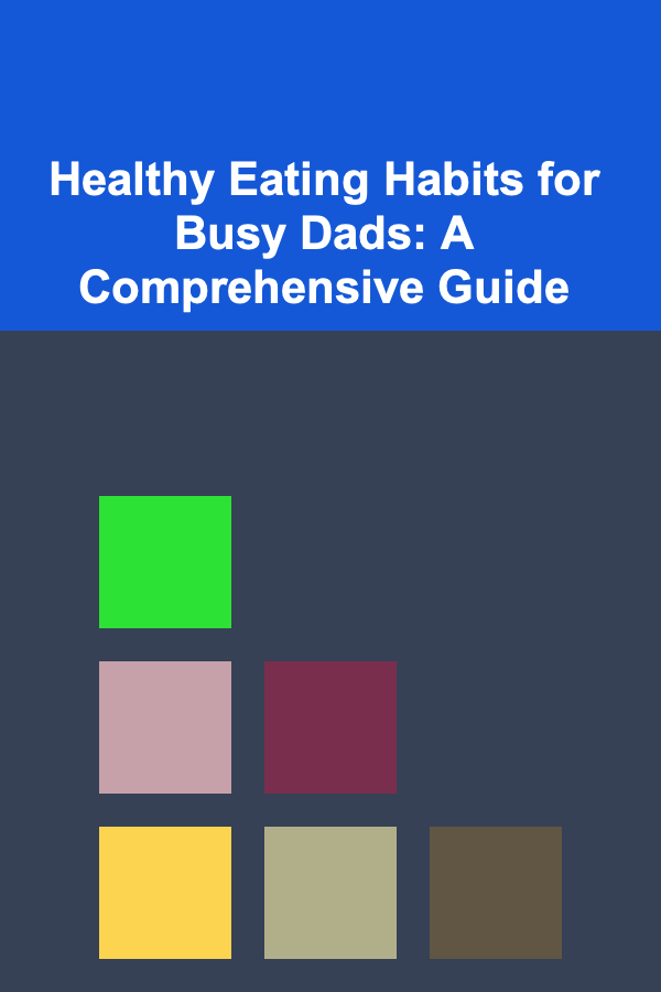 Healthy Eating Habits for Busy Dads: A Comprehensive Guide