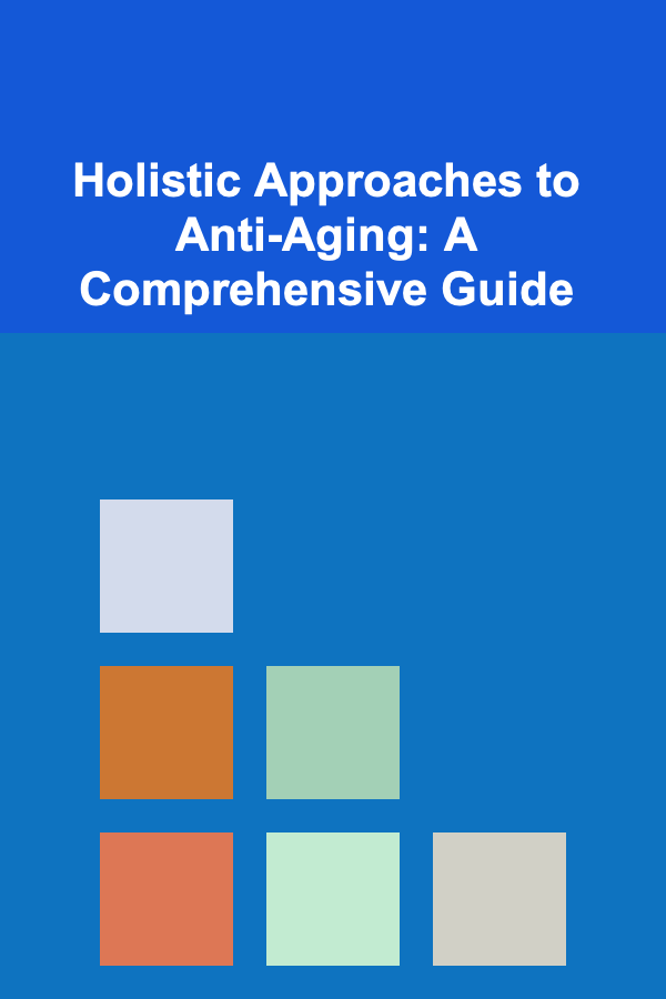 Holistic Approaches to Anti-Aging: A Comprehensive Guide