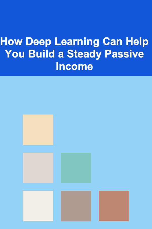 How Deep Learning Can Help You Build a Steady Passive Income
