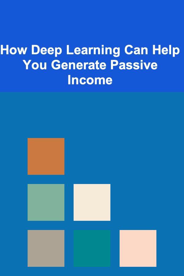How Deep Learning Can Help You Generate Passive Income