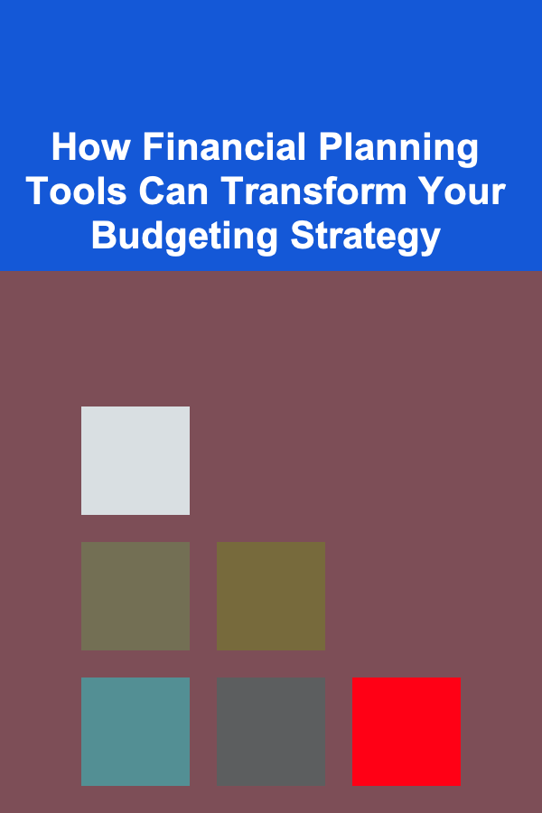 How Financial Planning Tools Can Transform Your Budgeting Strategy