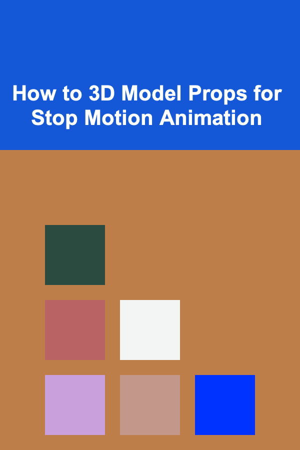 How to 3D Model Props for Stop Motion Animation