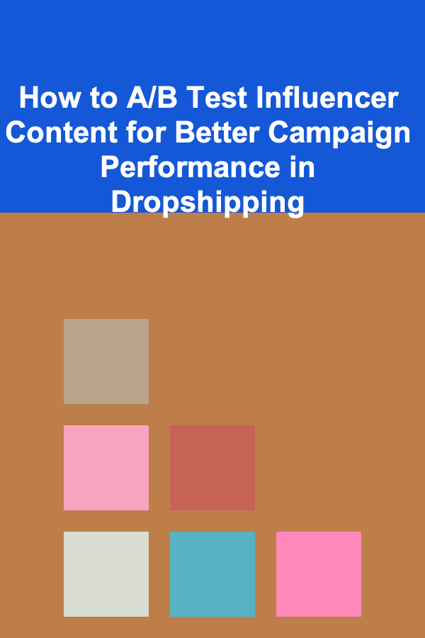 How to A/B Test Influencer Content for Better Campaign Performance in Dropshipping
