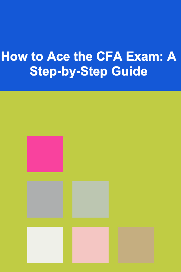 How to Ace the CFA Exam: A Step-by-Step Guide