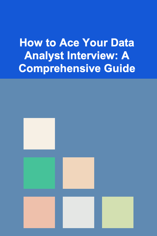 How to Ace Your Data Analyst Interview: A Comprehensive Guide