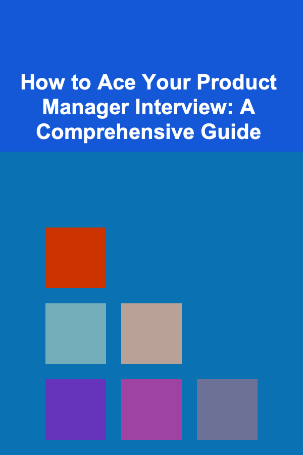 How to Ace Your Product Manager Interview: A Comprehensive Guide
