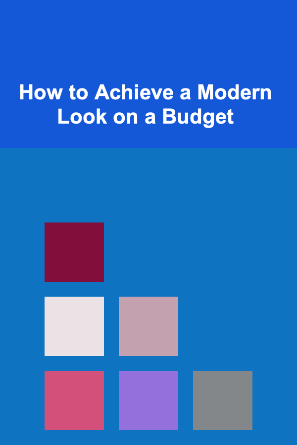 How to Achieve a Modern Look on a Budget