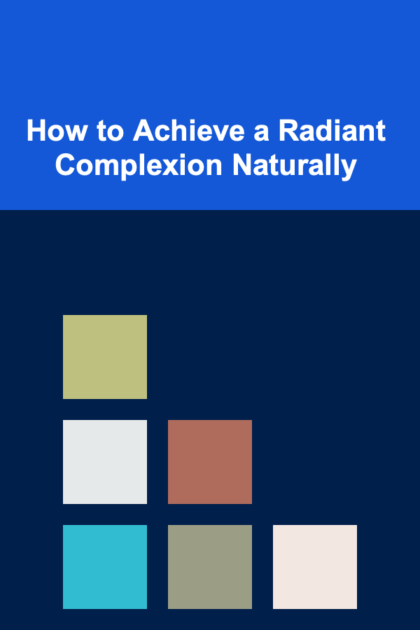 How to Achieve a Radiant Complexion Naturally
