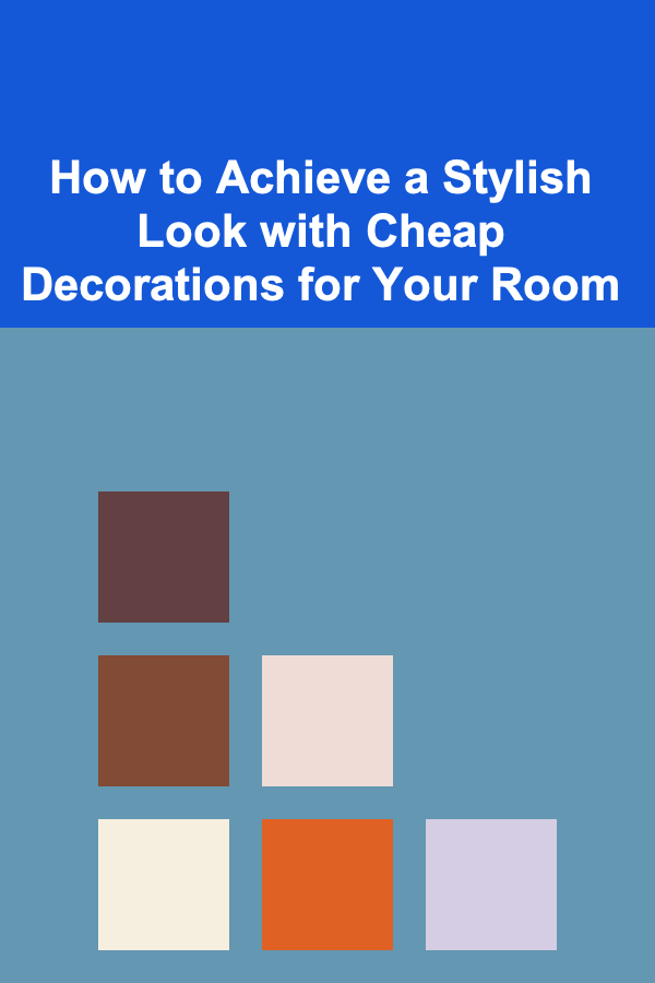 How to Achieve a Stylish Look with Cheap Decorations for Your Room