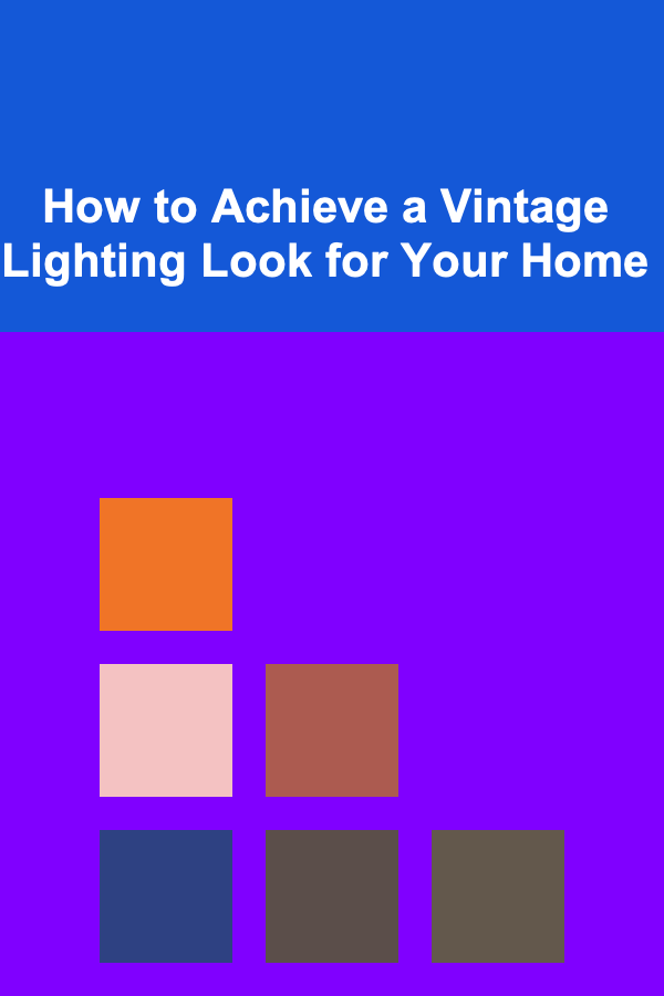 How to Achieve a Vintage Lighting Look for Your Home