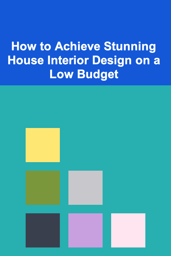 How to Achieve Stunning House Interior Design on a Low Budget