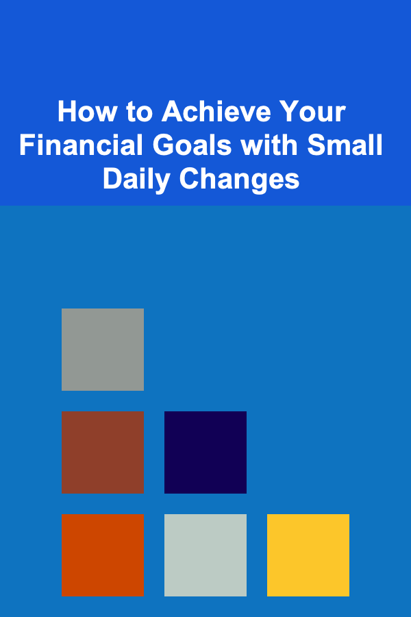 How to Achieve Your Financial Goals with Small Daily Changes