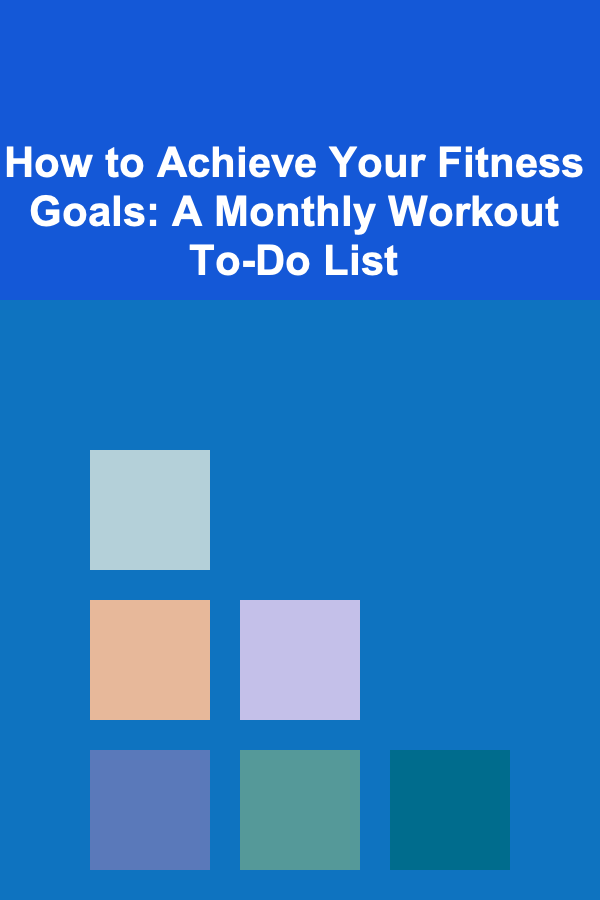 How to Achieve Your Fitness Goals: A Monthly Workout To-Do List