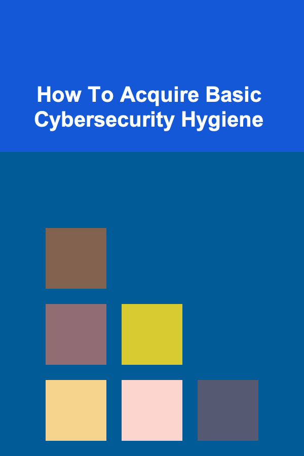 How To Acquire Basic Cybersecurity Hygiene