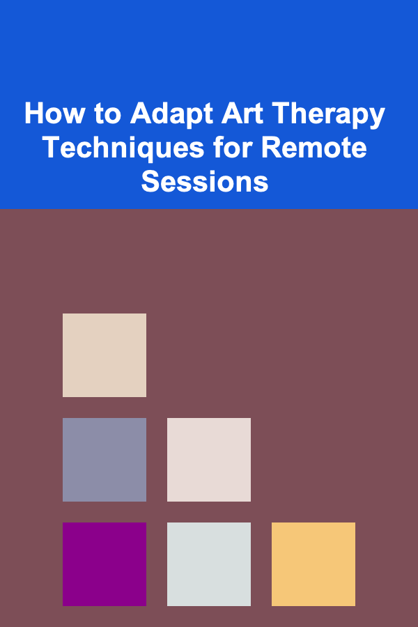 How to Adapt Art Therapy Techniques for Remote Sessions