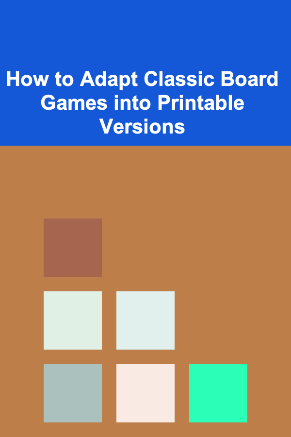 How to Adapt Classic Board Games into Printable Versions