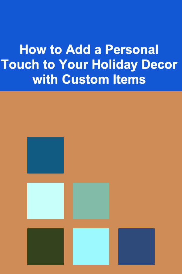 How to Add a Personal Touch to Your Holiday Decor with Custom Items