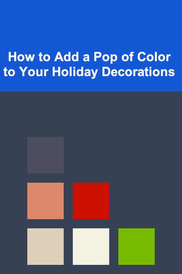 How to Add a Pop of Color to Your Holiday Decorations