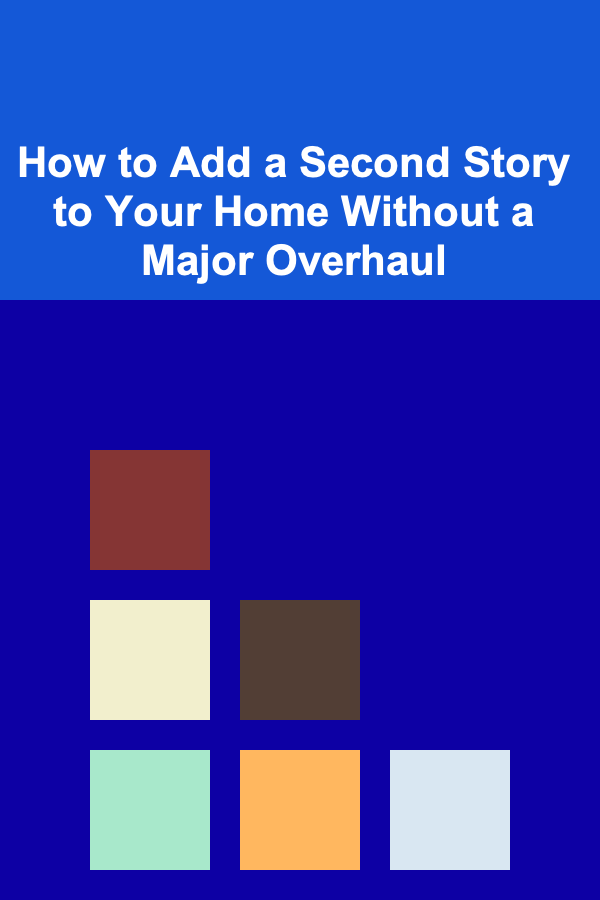 How to Add a Second Story to Your Home Without a Major Overhaul