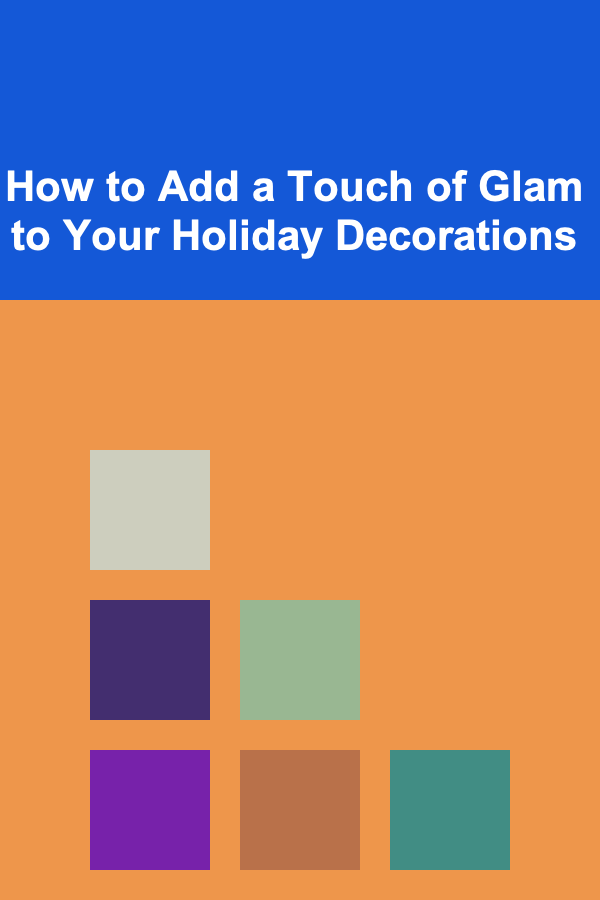 How to Add a Touch of Glam to Your Holiday Decorations