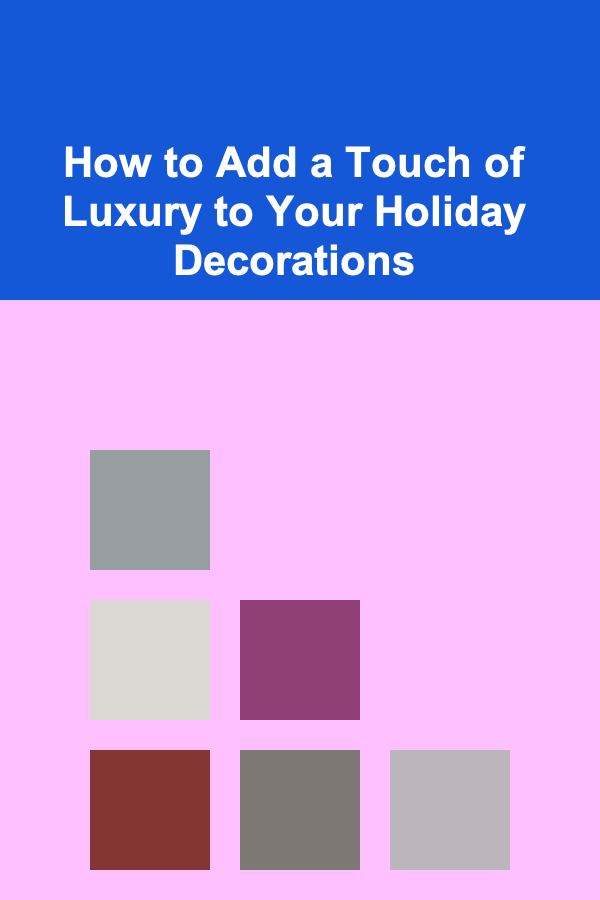 How to Add a Touch of Luxury to Your Holiday Decorations