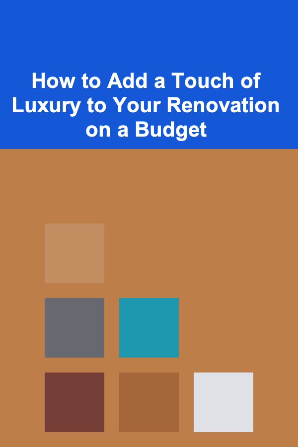 How to Add a Touch of Luxury to Your Renovation on a Budget
