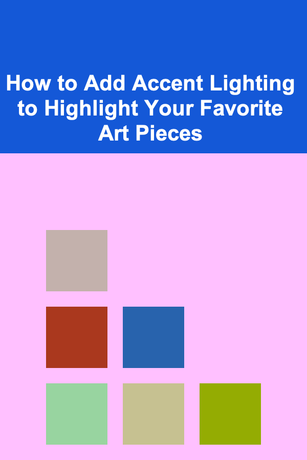 How to Add Accent Lighting to Highlight Your Favorite Art Pieces