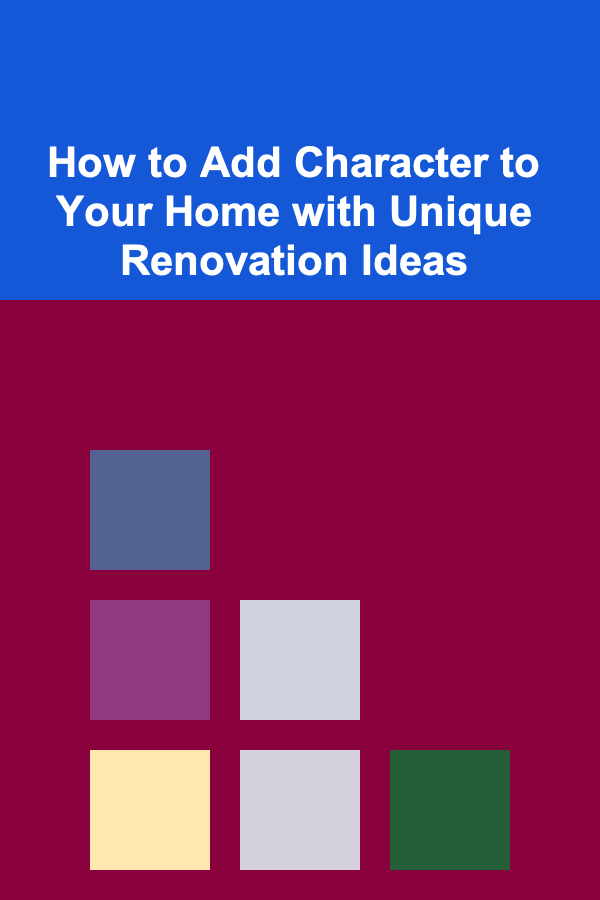 How to Add Character to Your Home with Unique Renovation Ideas