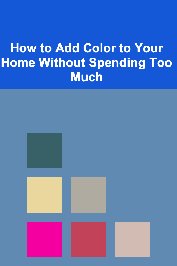 How to Add Color to Your Home Without Spending Too Much