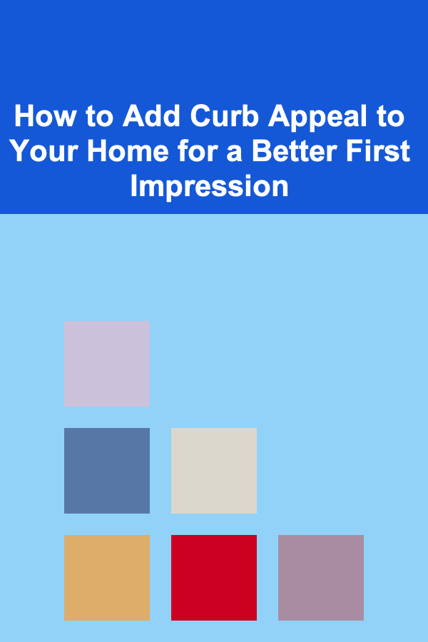 How to Add Curb Appeal to Your Home for a Better First Impression