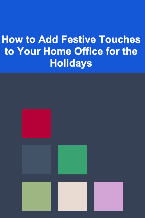 How to Add Festive Touches to Your Home Office for the Holidays