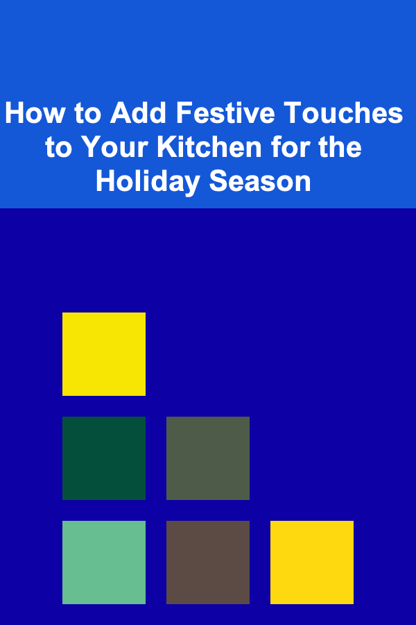 How to Add Festive Touches to Your Kitchen for the Holiday Season