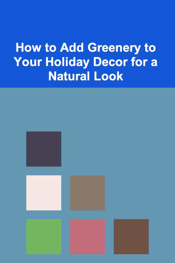 How to Add Greenery to Your Holiday Decor for a Natural Look