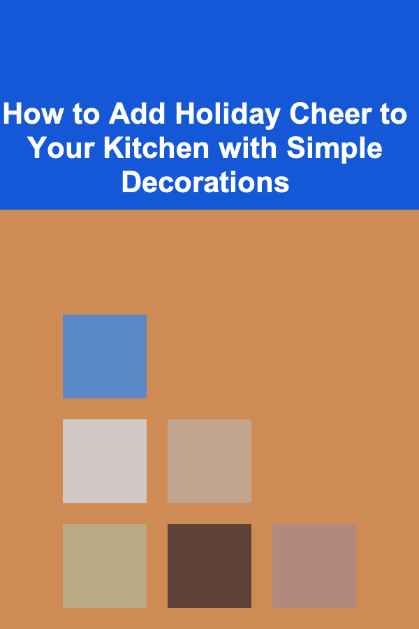 How to Add Holiday Cheer to Your Kitchen with Simple Decorations