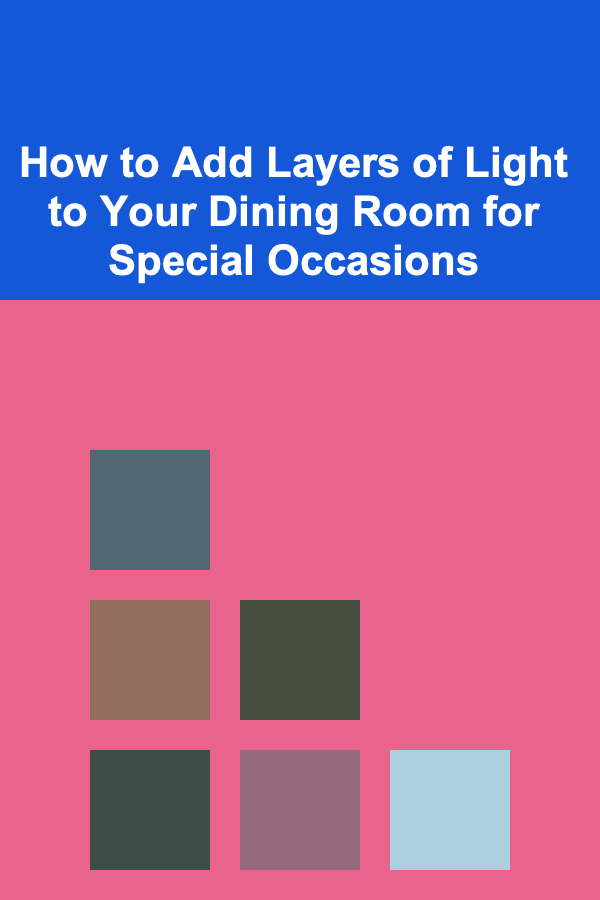 How to Add Layers of Light to Your Dining Room for Special Occasions