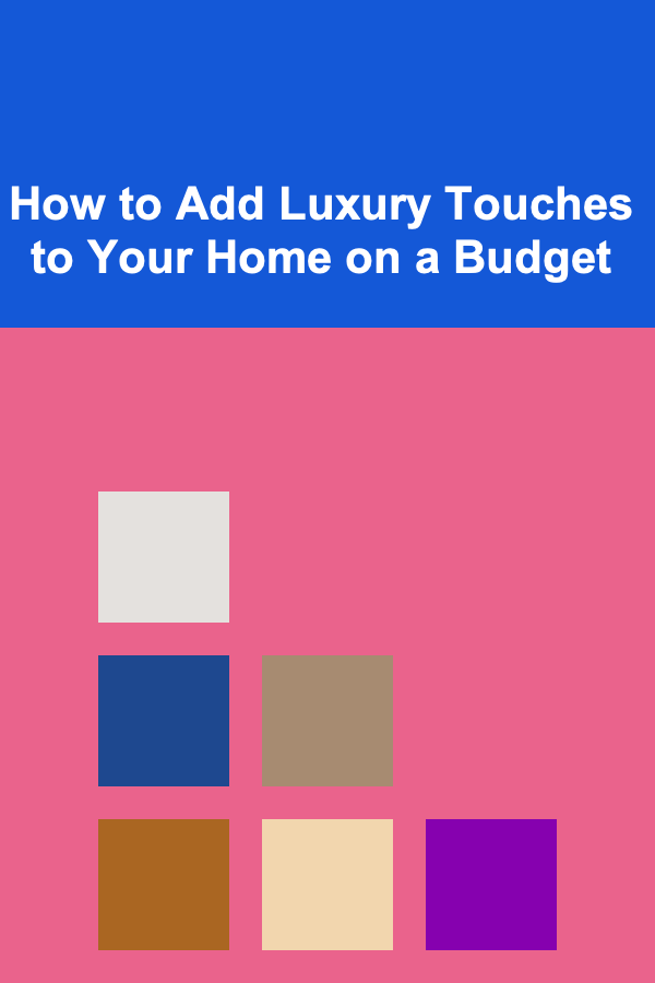 How to Add Luxury Touches to Your Home on a Budget